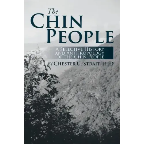 The Chin People: A Selective History and Anthropology of the Chin People