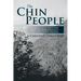 The Chin People: A Selective History and Anthropology of the Chin People