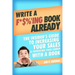 Write a F*$%'ing Book Already: The Insider's Guide To Increasing Your Sales & Improving Your Career With A Book