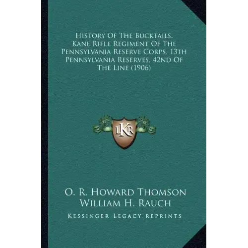History Of The Bucktails, Kane Rifle Regiment Of The Pennsylvania Reserve Corps, 13th Pennsylvania Reserves, 42nd Of The Line (1906)