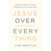 Jesus Over Everything: Uncomplicating the Daily Struggle to Put Jesus First