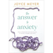 The Answer to Anxiety: How to Break Free from the Tyranny of Anxious Thoughts and Worry