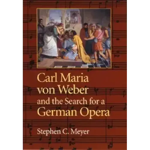 Carl Maria Von Weber and the Search for a German Opera