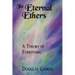 The Eternal Ethers: A Theory of Everything