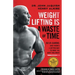 Weight Lifting Is a Waste of Time: So Is Cardio, and There's a Better Way to Have the Body You Want