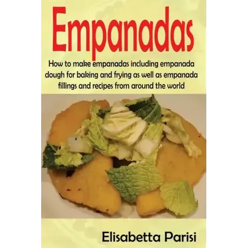 Empanadas: How to make empanadas including empanada dough for baking and frying as well as empanada fillings and recipes from around the world