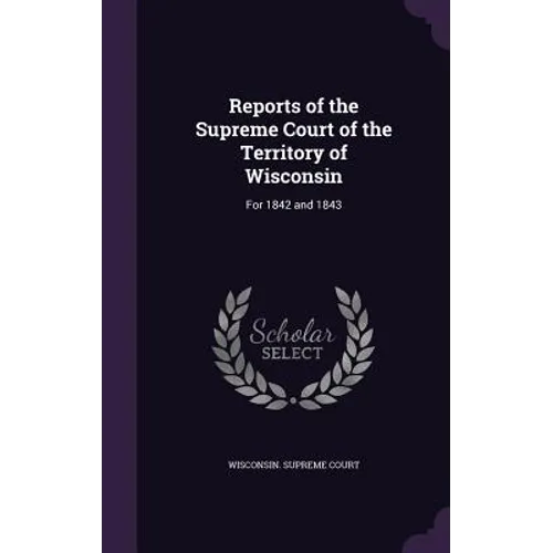 Reports of the Supreme Court of the Territory of Wisconsin: For 1842 and 1843