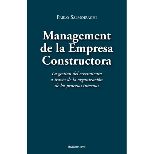 Management de La Empresa Constructora: La Gestin del Crecimiento a Travs de La Organizacin de Los Procesos Internos