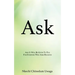 Ask: And It Will Be Given To You For Everyone Who Asks Receives