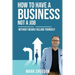 How To Have A Business Not A Job: Without Nearly Killing Yourself