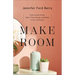 Make Room: Take Control of Your Space, Time, Energy, and Money to Live on Purpose