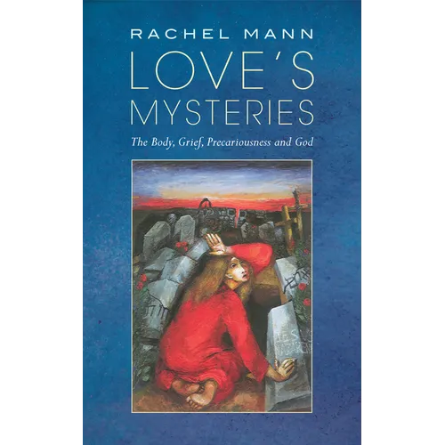 Love's Mysteries: The Body, Grief, Precariousness and God