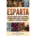 Esparta: Una Guía Fascinante sobre los Espartanos, las Guerras Greco-Persas, la Batalla de las Termópilas y la Guerra del Peloponeso