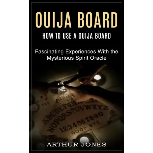 Ouija Board: How to Use a Ouija Board (Fascinating Experiences With the Mysterious Spirit Oracle)