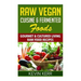 Raw Vegan Cuisine & Fermented Foods: Gourmet & Cultured Living Raw Food Recipes.