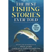 The Best Fishing Stories Ever Told: 50+ Classic Tales