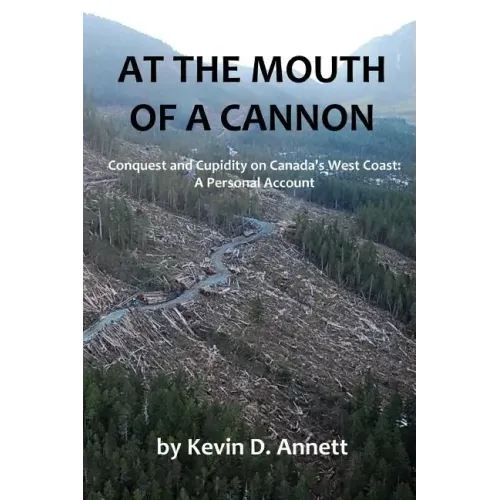 At the Mouth of a Cannon: Conquest and Cupidity on Canada's West Coast: A Personal Account