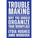 Troublemaking: Why You Should Organize Your Workplace
