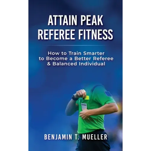 Attain Peak Referee Fitness: How to Train Smarter to Become a Better Referee & Balanced Individual