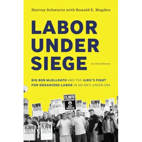Labor Under Siege: Big Bob McEllrath and the Ilwu's Fight for Organized Labor in an Anti-Union Era