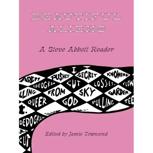 Beautiful Aliens: A Steve Abbott Reader
