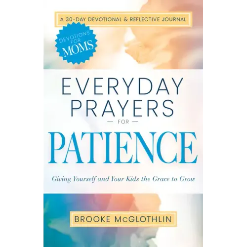 Everyday Prayers for Patience: Giving Yourself and Your Kids the Grace to Grow (a 30-Day Devotional and Reflective Journal for Moms)