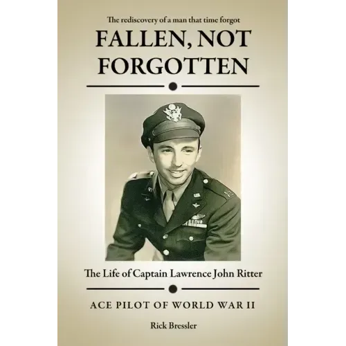 Fallen, Not Forgotten: The Life of Captain Lawrence John Ritter