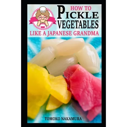 How to Pickle Vegetables Like a Japanese Grandma