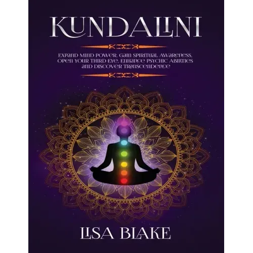 Kundalini: Expand Mind Power, Gain Spiritual Awareness, Open Your Third Eye, Enhance Psychic Abilities and Discover Transcendence