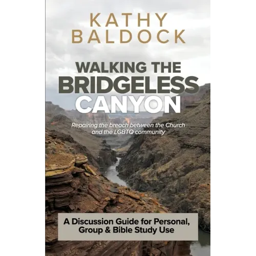 Walking the Bridgeless Canyon: Repairing the breach between the Church and the LGBT community: A Discussion Guide for Personal, Group & Bible Study U