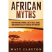 African Myths: Captivating Stories, Folk Tales, Gods, and Goddesses of African Mythology