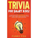 Trivia for Smart Kids!: A Game Book with 300 Questions About Bugs, Video Games, Space, Movies, Flags, Weird Laws, Candy and More!