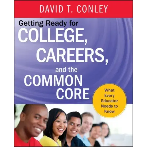 Getting Ready for College, Careers, and the Common Core: What Every Educator Needs to Know