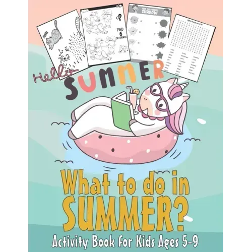 What to do in SUMMER? - Activity Book for Kids Ages 5-9: 99 Thing to do during summer - Unicorn Dot to Dot, Puzzles, Find shadow, Word Search and More