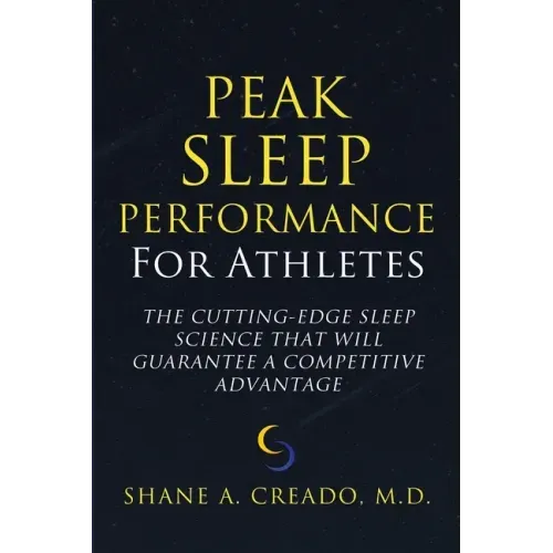 Peak Sleep Performance for Athletes: The Cutting-edge Sleep Science That Will Guarantee a Competitive Advantage