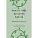 Family Tree Building Basics: A Book for Beginners