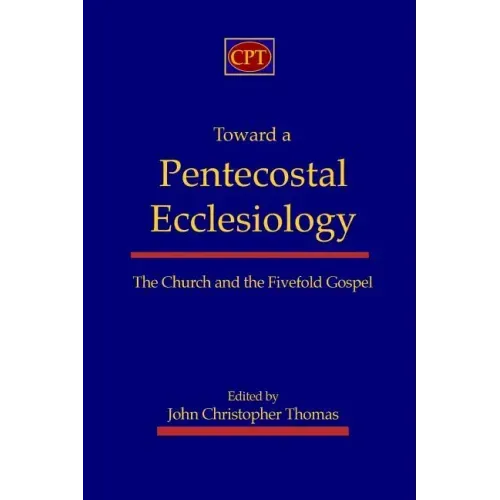 Toward a Pentecostal Ecclesiology: The Church and the Fivefold Gospel