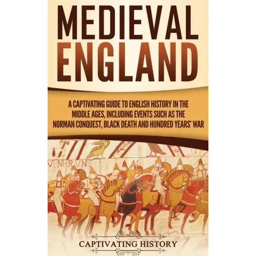 Medieval England: A Captivating Guide to English History in the Middle Ages, Including Events Such as the Norman Conquest, Black Death,