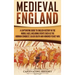 Medieval England: A Captivating Guide to English History in the Middle Ages, Including Events Such as the Norman Conquest, Black Death,