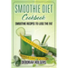 Smoothie Diet Cookbook: Smoothie Recipes to Lose the Fat