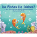 Do FIshes Do Dishes?