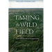 Taming the Wild Field: Colonization and Empire on the Russian Steppe