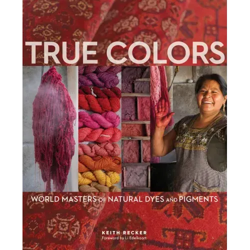 True Colors, 1st Edition: World Masters of Natural Dyes and Pigments