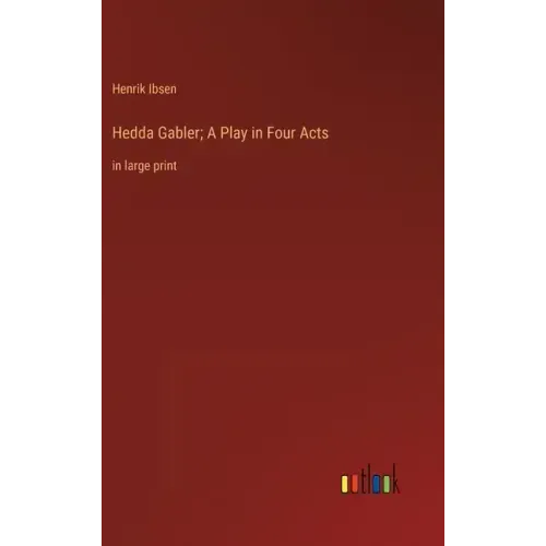 Hedda Gabler; A Play in Four Acts: in large print