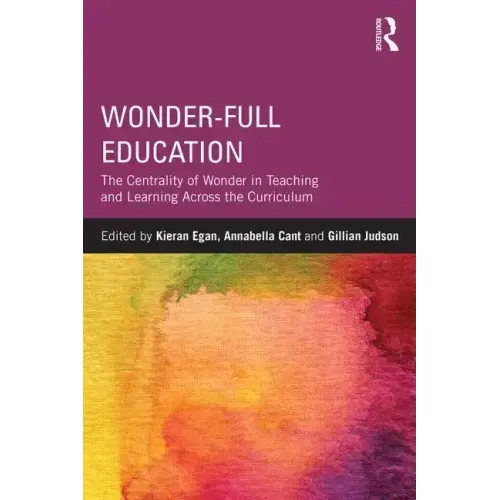 Wonder-Full Education: The Centrality of Wonder in Teaching and Learning Across the Curriculum