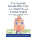 Therapeutic Residential Care for Children and Young People: An Attachment and Trauma-Informed Model for Practice