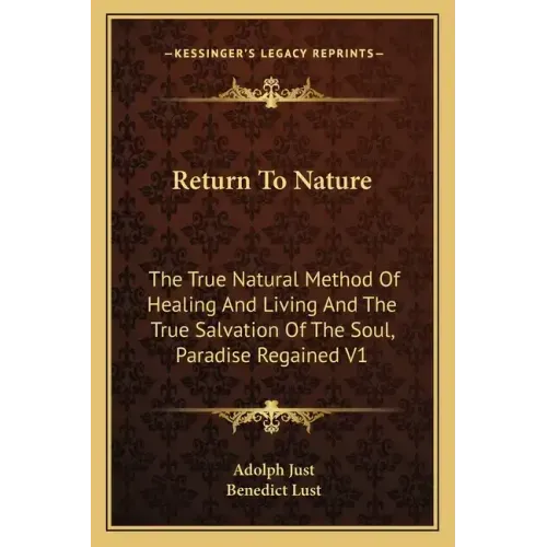 Return to Nature: The True Natural Method of Healing and Living and the True Salvation of the Soul, Paradise Regained V1