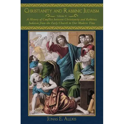 Christianity and Rabbinic Judaism: A History of Conflict Between Christianity and Rabbinic Judaism from the Early Church to Our Modern Time