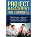Project Management For Beginners: The ultimate beginners guide to fast & effective project management!