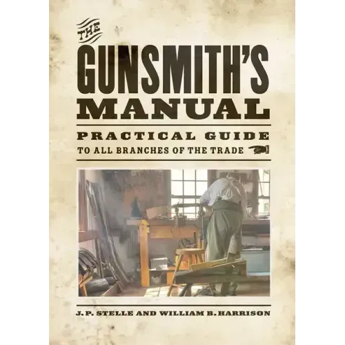 The Gunsmith's Manual: A Complete Handbook for the American Gunsmith, Being a Practical Guide to All Branches of the Trade